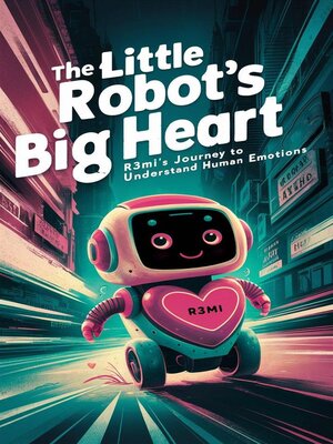 cover image of Little Robot's Big Heart- R3MI's Journey to Understand Human Emotions